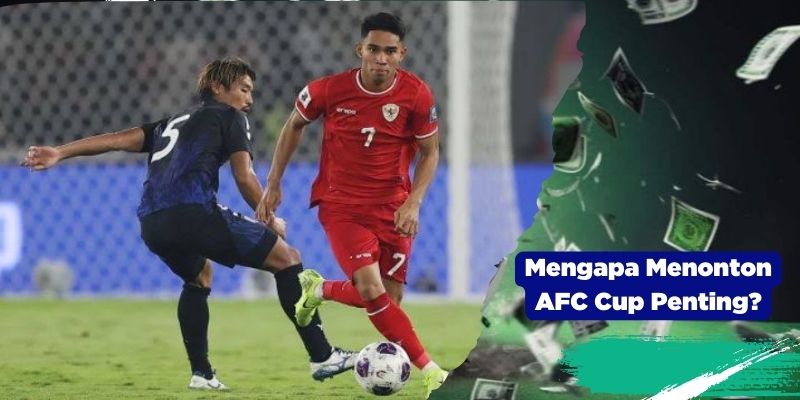 Mengapa Menonton AFC Cup Penting?