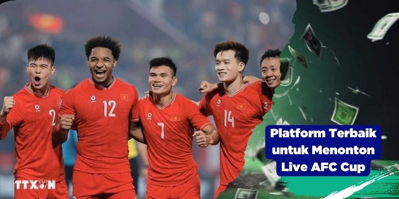 Platform Terbaik untuk Menonton Live AFC Cup